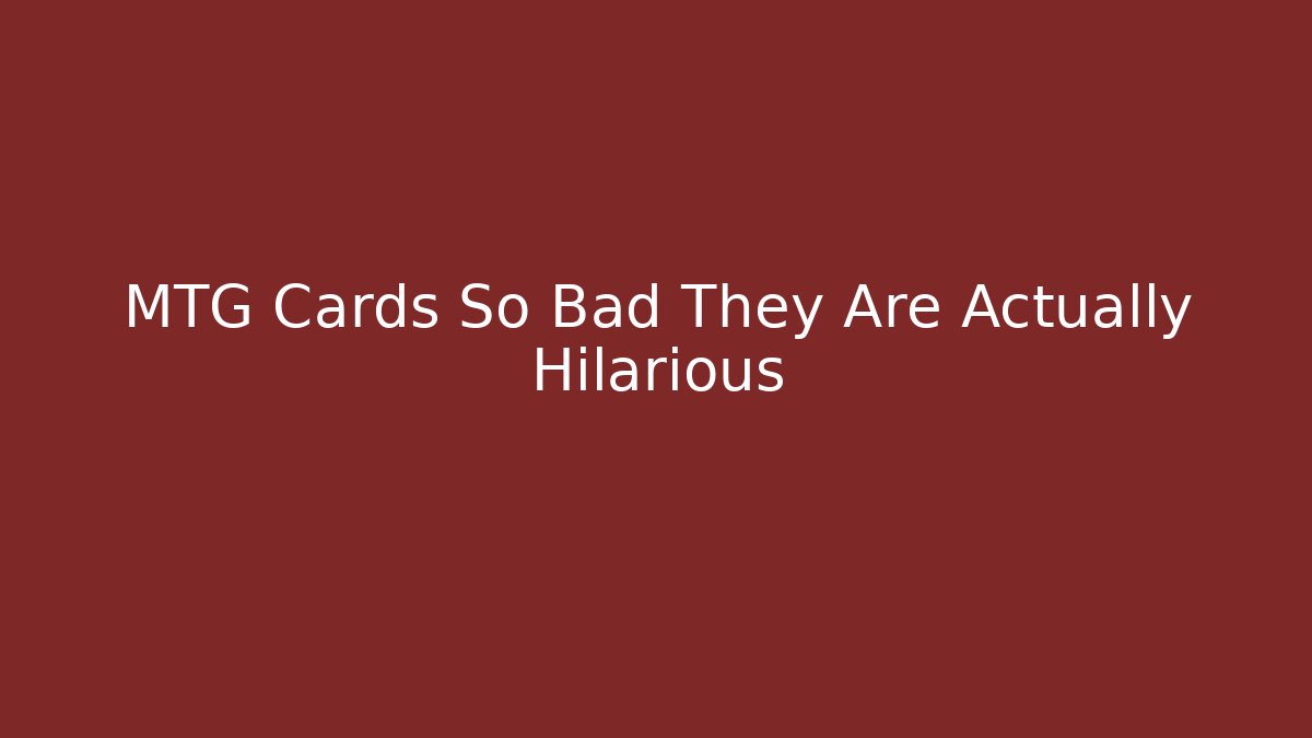 MTG Cards So Bad They Are Actually Hilarious