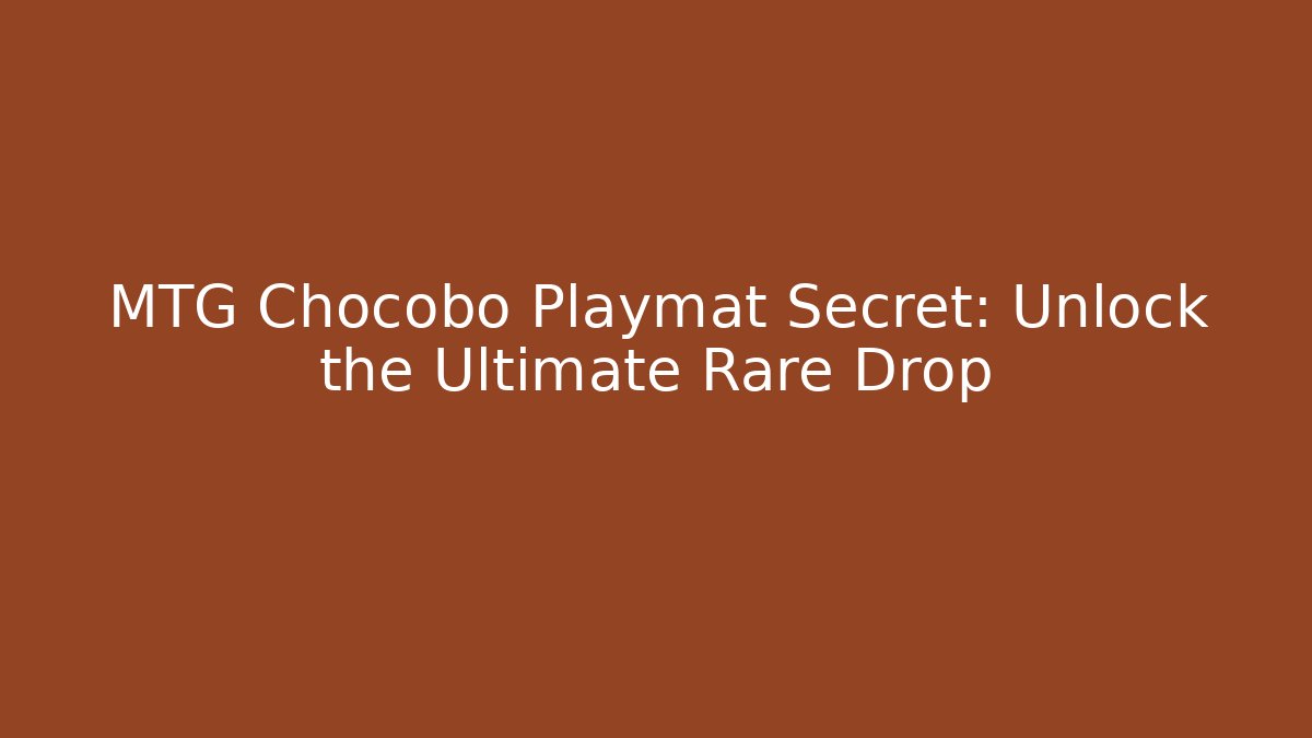MTG Chocobo Playmat Secret: Unlock the Ultimate Rare Drop