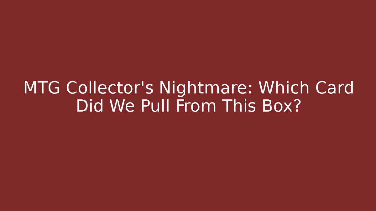MTG Collector's Nightmare: Which Card Did We Pull From This Box? - Vintage E-Juice