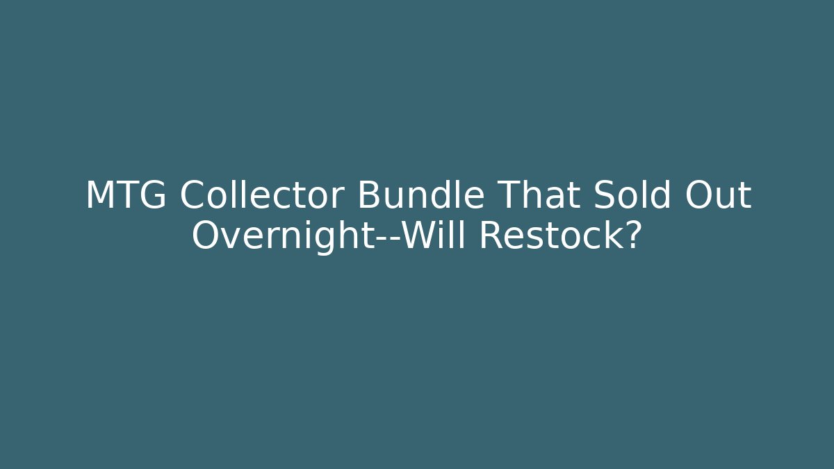 MTG Collector Bundle That Sold Out Overnight—Will Restock? - Vintage E-Juice