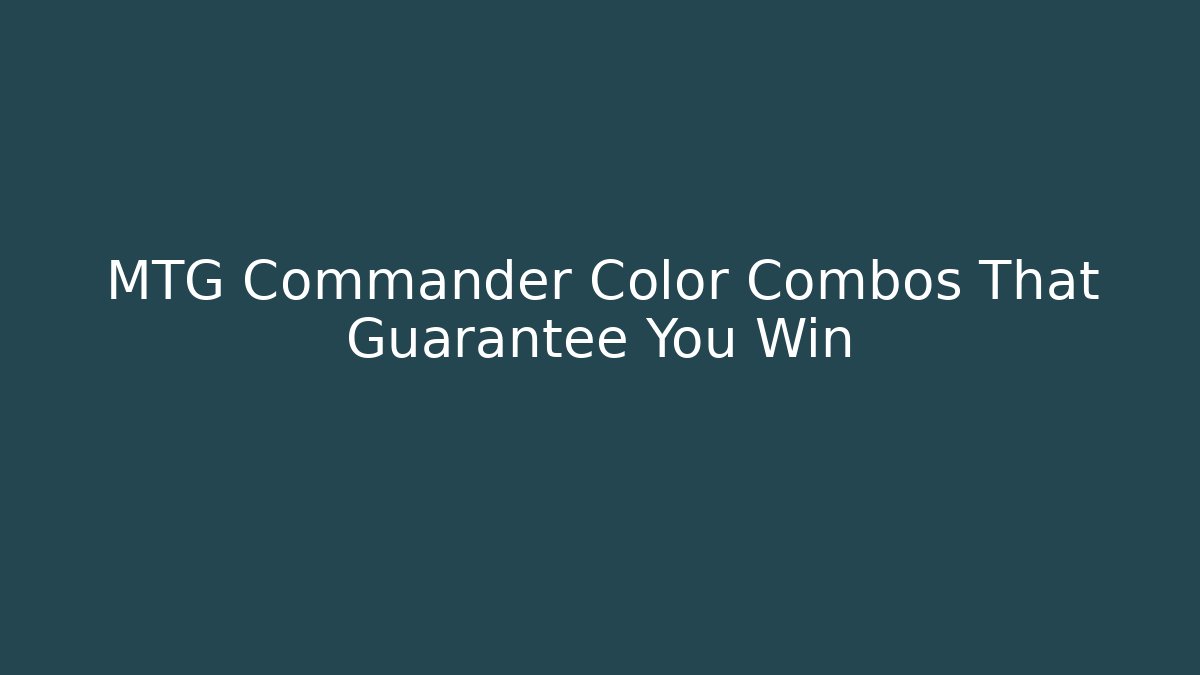 MTG Commander Color Combos That Guarantee You Win
