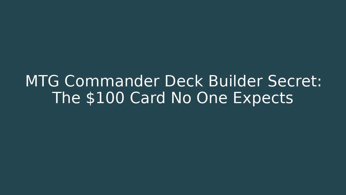 MTG Commander Deck Builder Secret: The $100 Card No One Expects