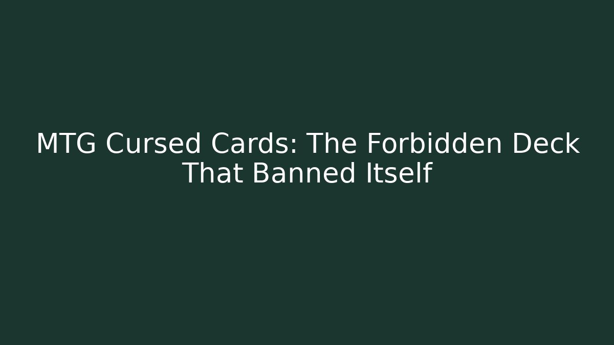 MTG Cursed Cards: The Forbidden Deck That Banned Itself
