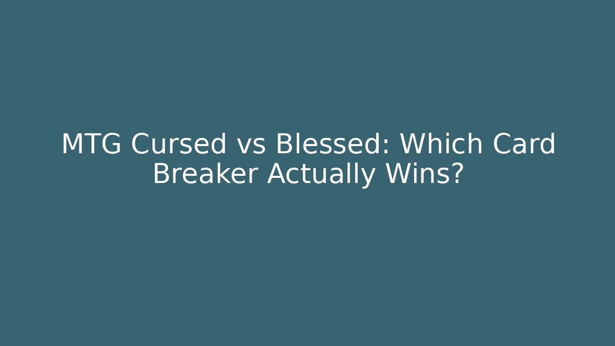 MTG Cursed vs Blessed: Which Card Breaker Actually Wins?