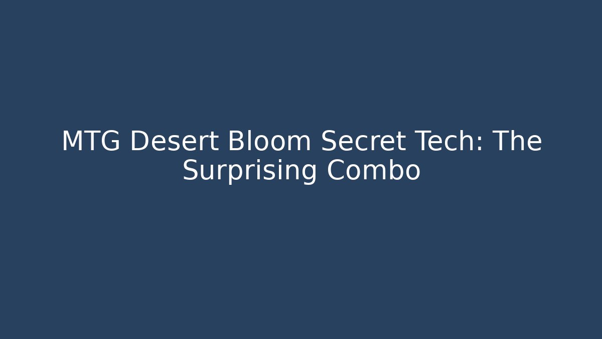 MTG Desert Bloom Secret Tech: The Surprising Combo