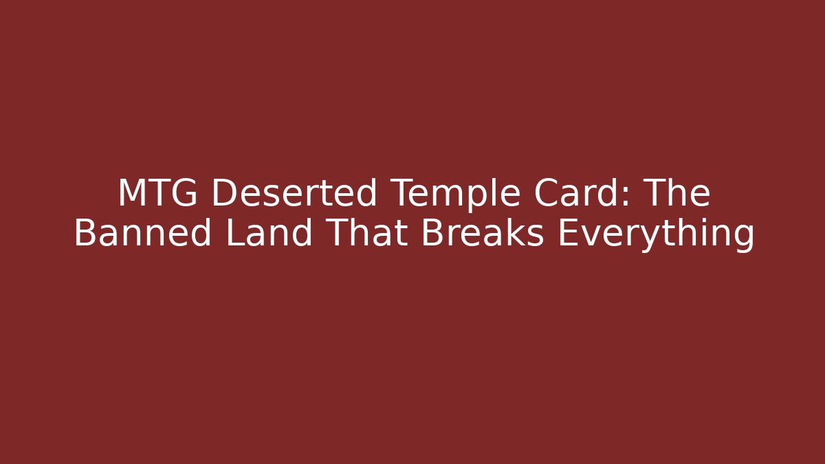 MTG Deserted Temple Card: The Banned Land That Breaks Everything