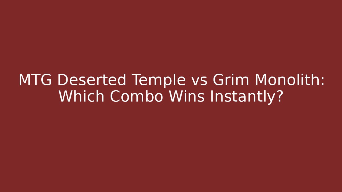 MTG Deserted Temple vs Grim Monolith: Which Combo Wins Instantly? - Vintage E-Juice