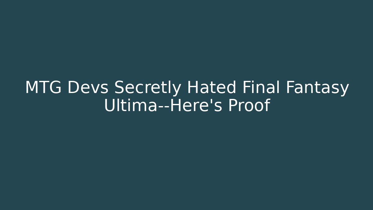 MTG Devs Secretly Hated Final Fantasy Ultima—Here's Proof