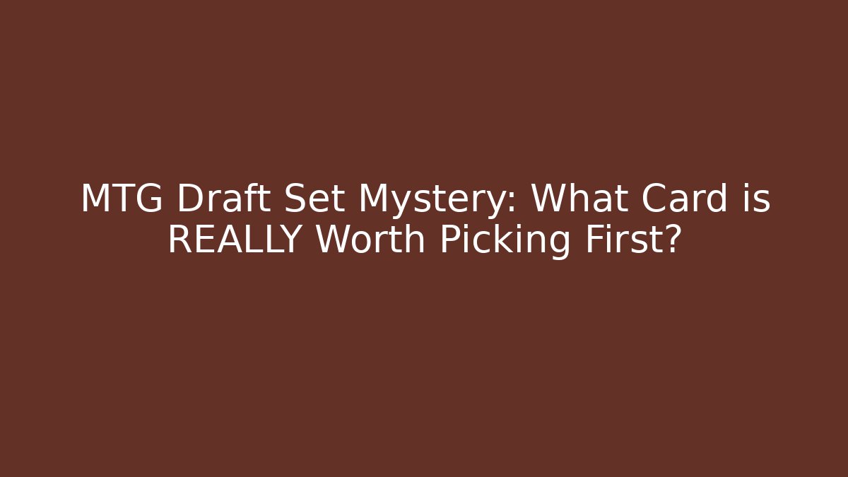 MTG Draft Set Mystery: What Card is REALLY Worth Picking First?
