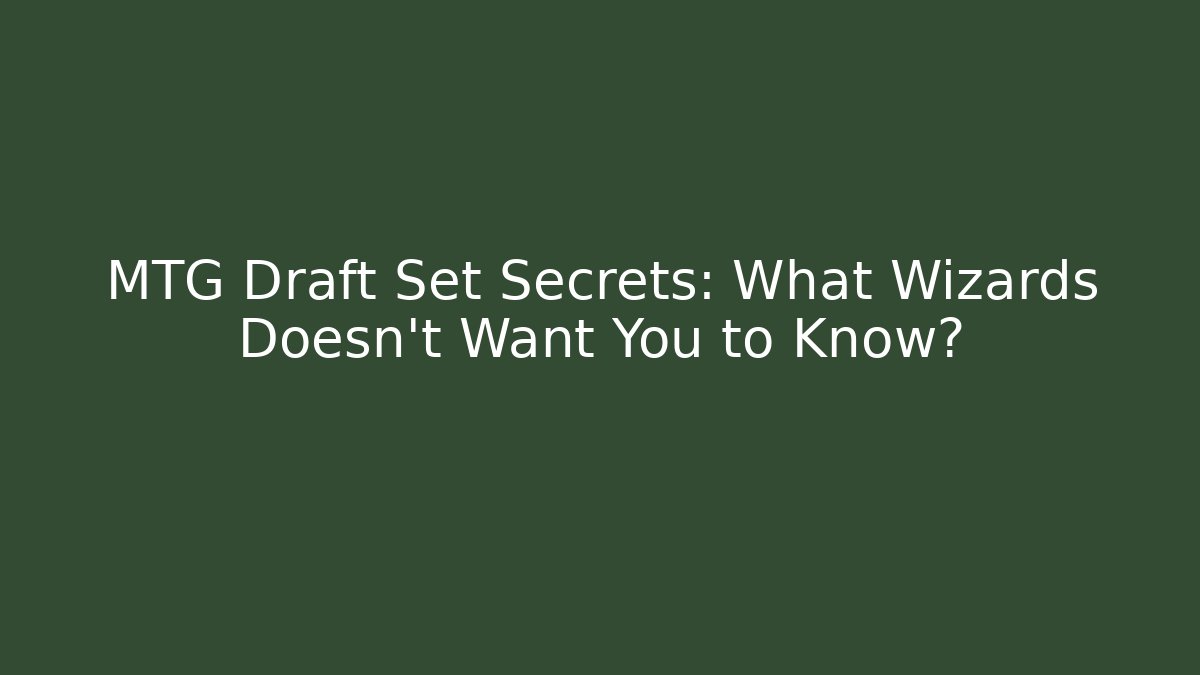 MTG Draft Set Secrets: What Wizards Doesn't Want You to Know?
