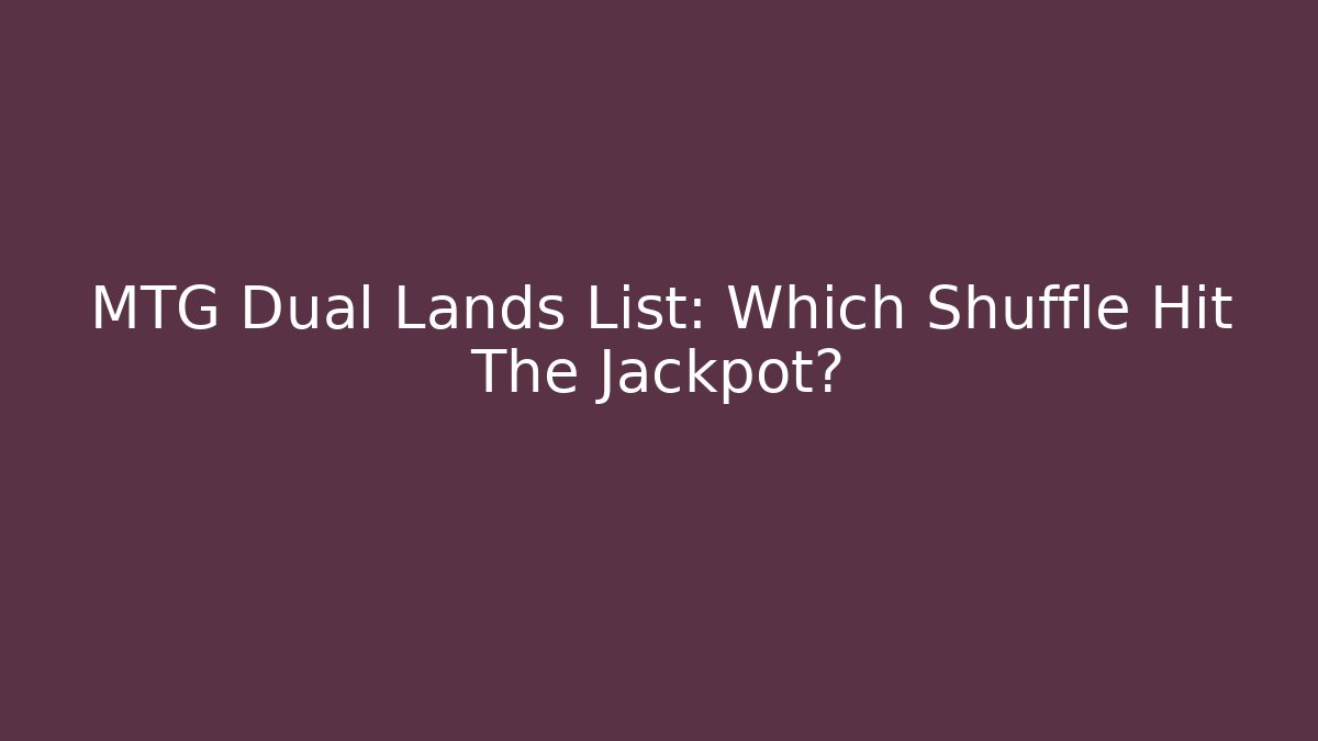 MTG Dual Lands List: Which Shuffle Hit The Jackpot?