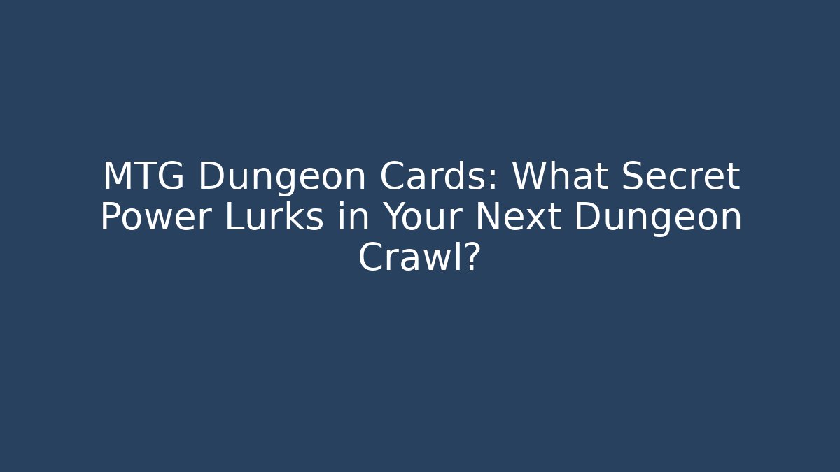 MTG Dungeon Cards: What Secret Power Lurks in Your Next Dungeon Crawl?