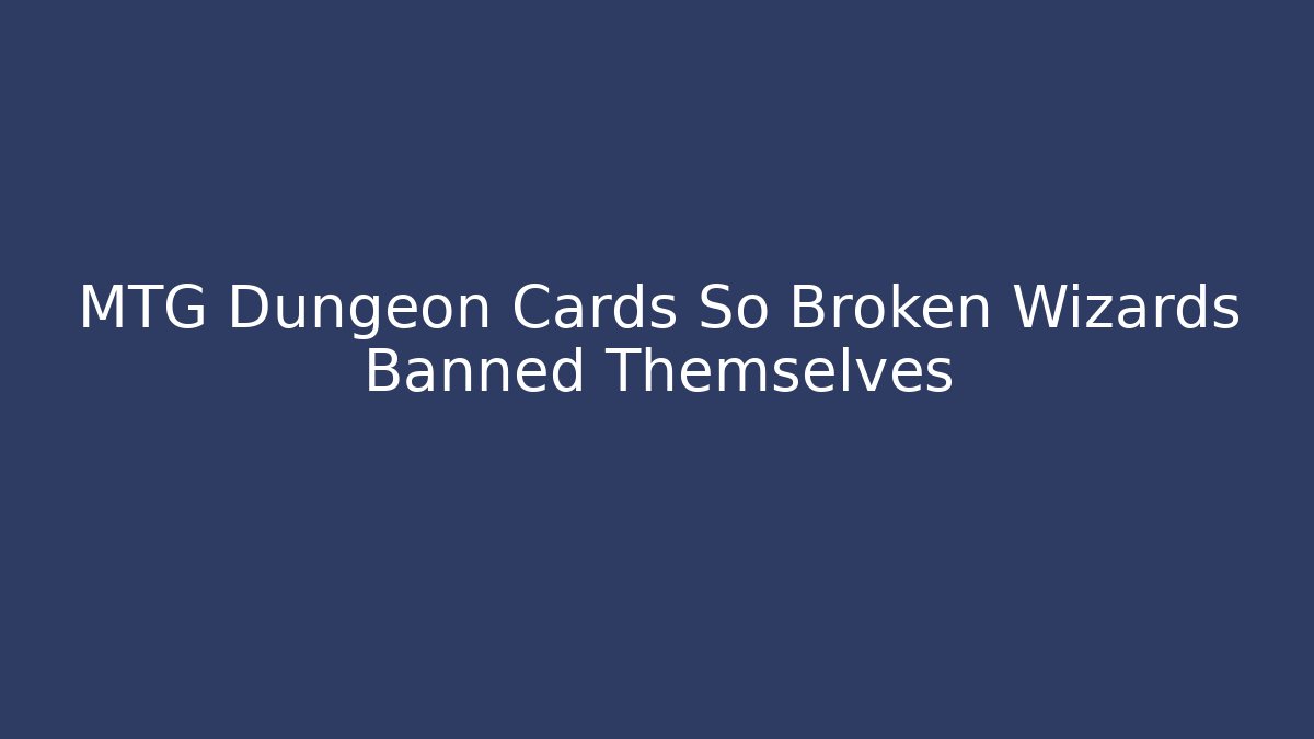 MTG Dungeon Cards So Broken Wizards Banned Themselves