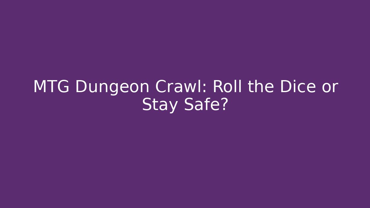 MTG Dungeon Crawl: Roll the Dice or Stay Safe?