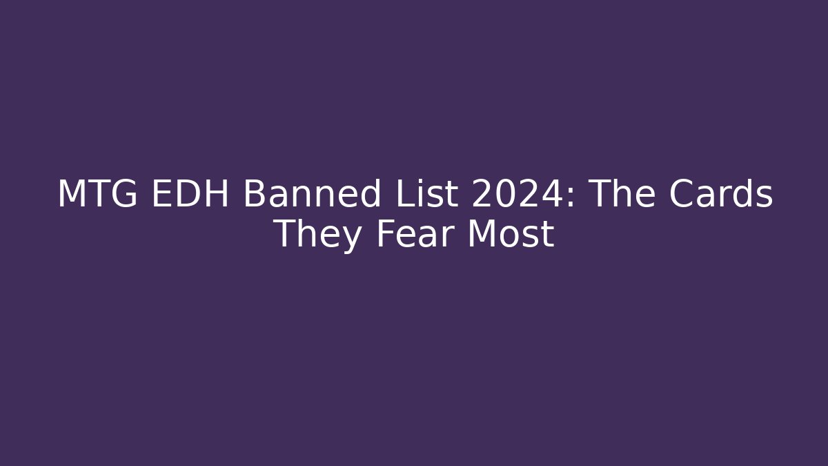 MTG EDH Banned List 2024: The Cards They Fear Most