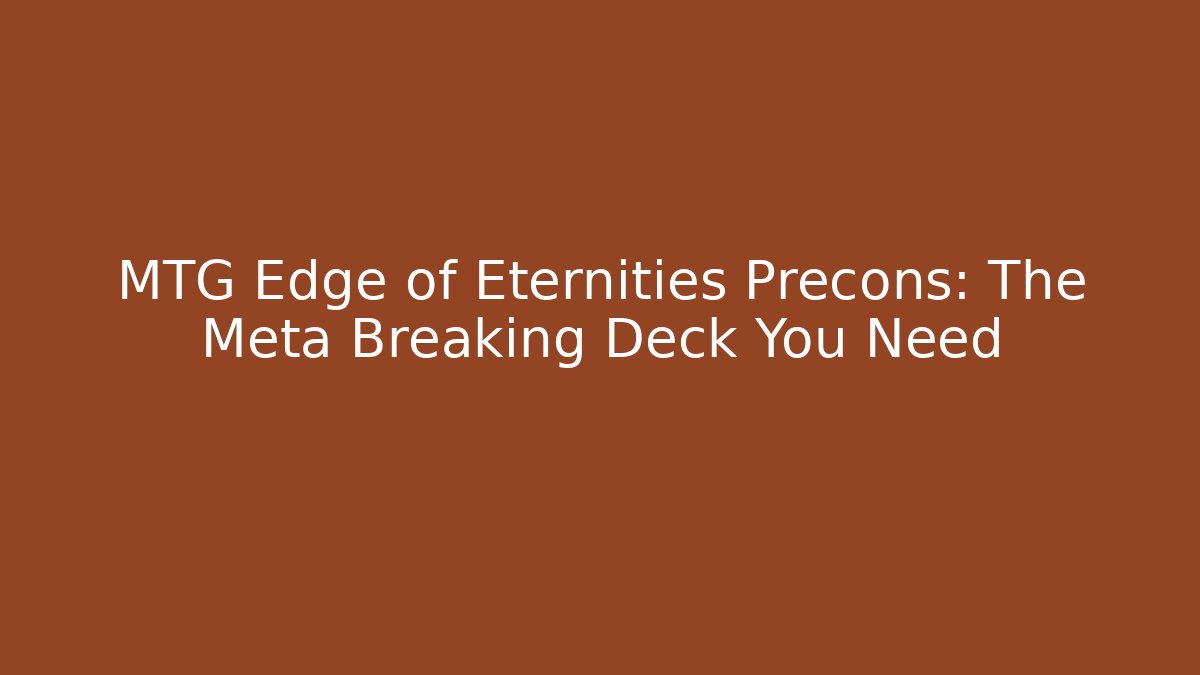 MTG Edge of Eternities Precons: The Meta Breaking Deck You Need