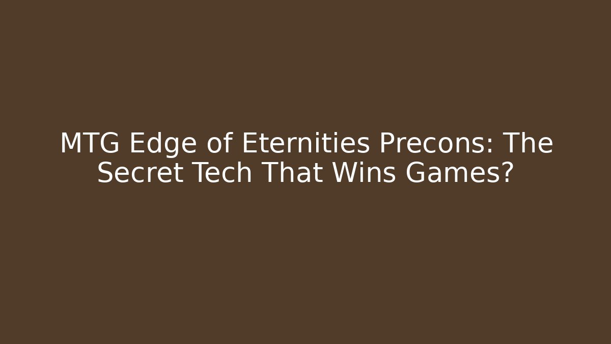 MTG Edge of Eternities Precons: The Secret Tech That Wins Games?