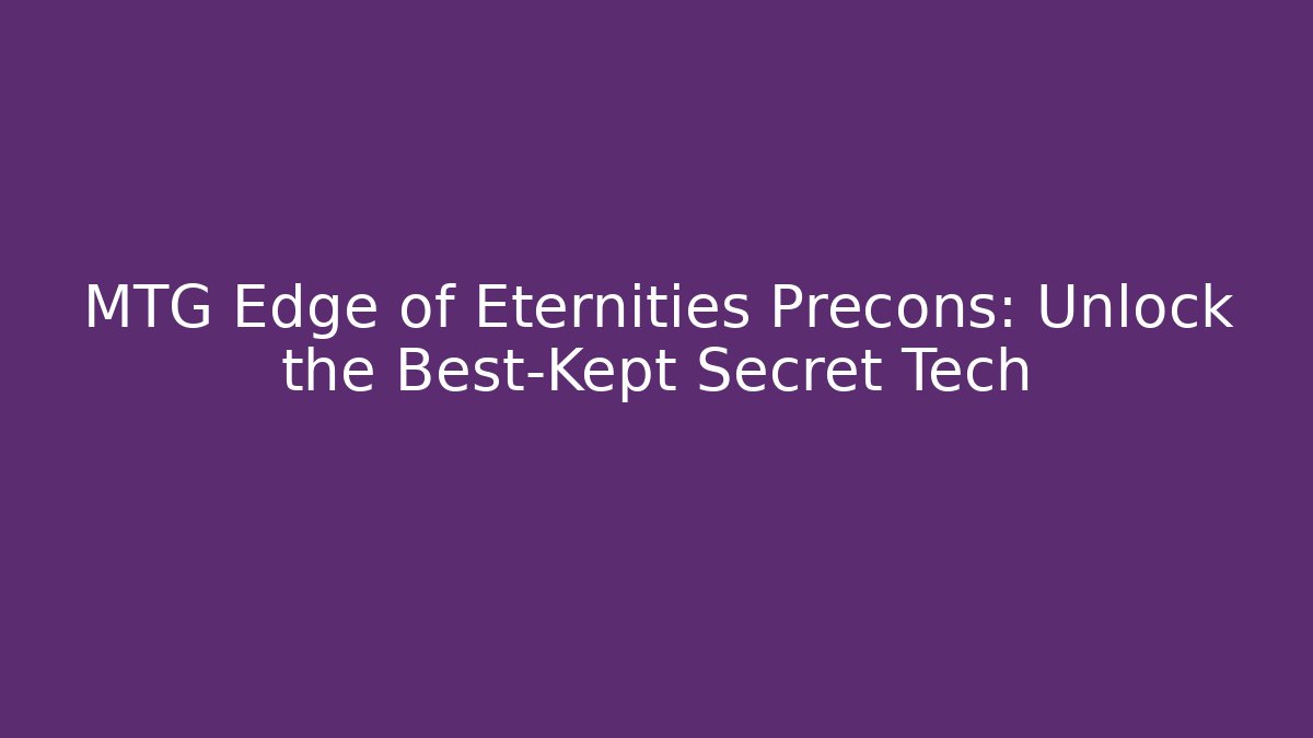 MTG Edge of Eternities Precons: Unlock the Best-Kept Secret Tech