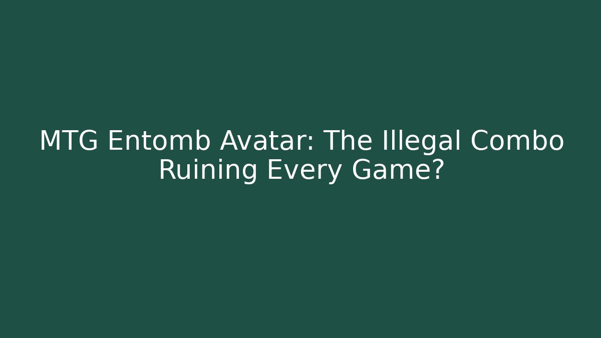 MTG Entomb Avatar: The Illegal Combo Ruining Every Game?