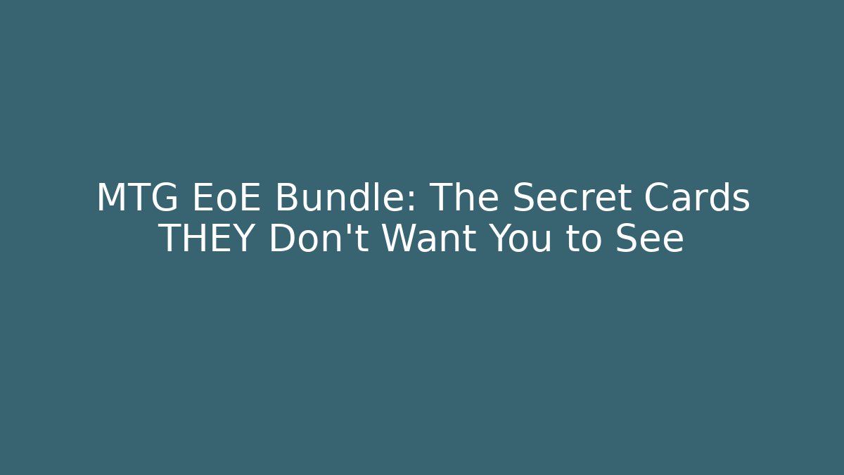 MTG EoE Bundle: The Secret Cards THEY Don’t Want You to See