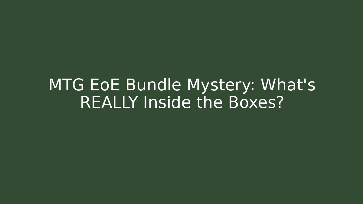 MTG EoE Bundle Mystery: What’s REALLY Inside the Boxes?