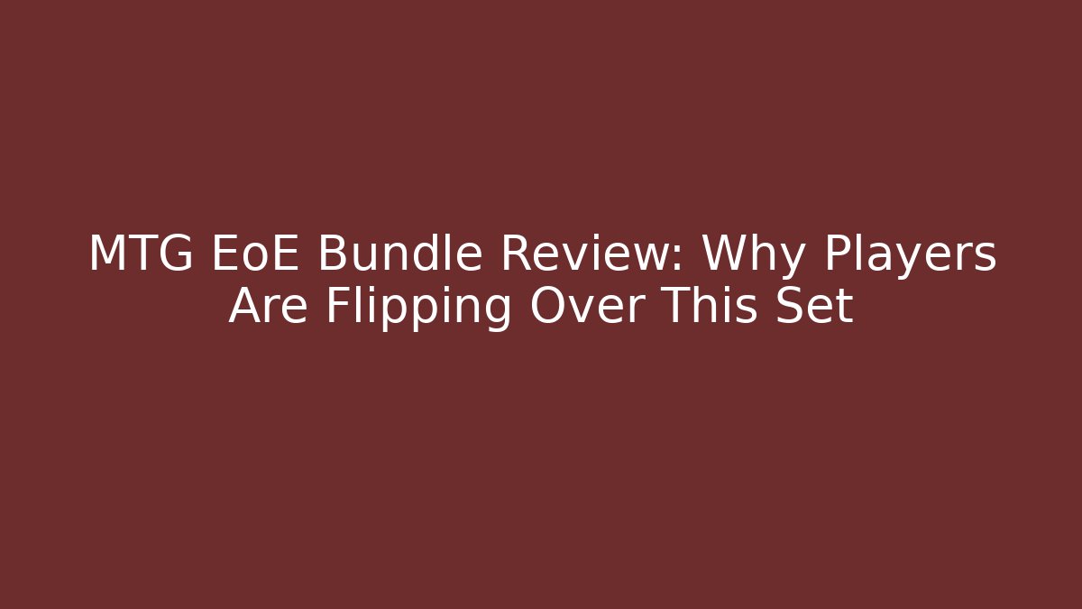 MTG EoE Bundle Review: Why Players Are Flipping Over This Set - Vintage E-Juice