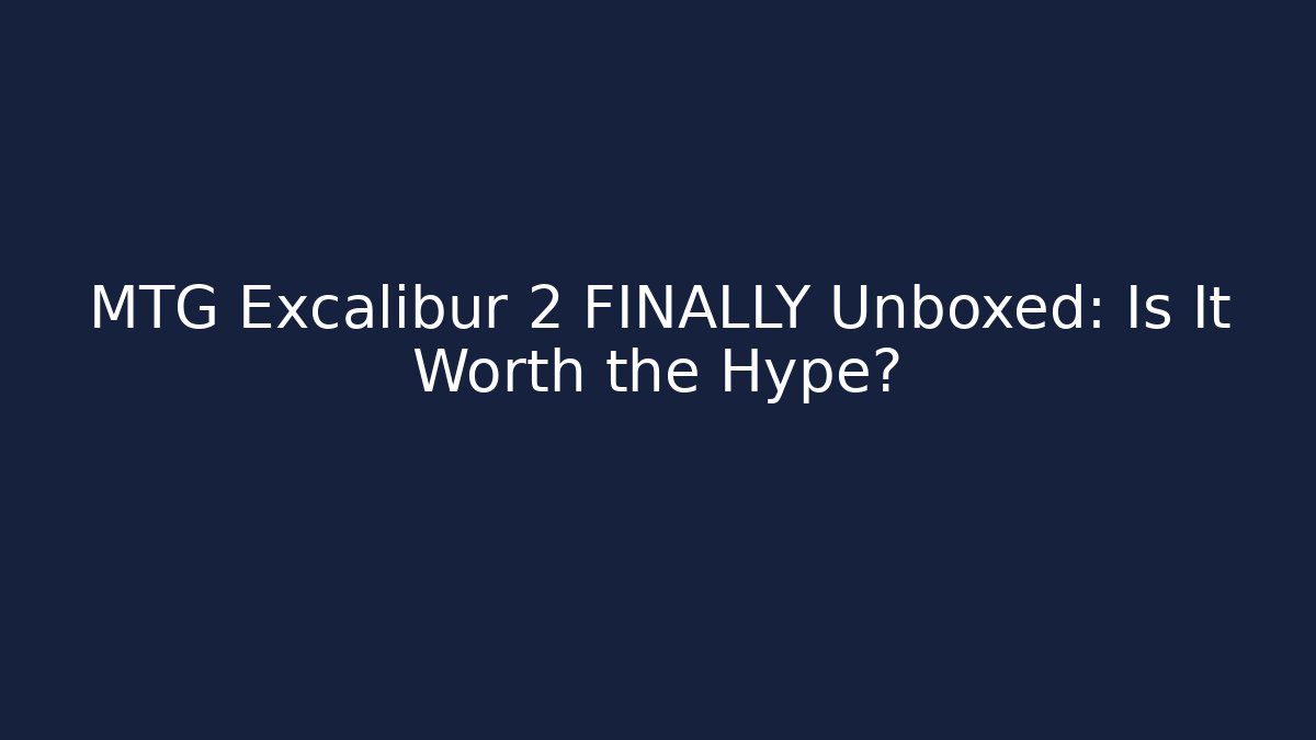 MTG Excalibur 2 FINALLY Unboxed: Is It Worth the Hype?