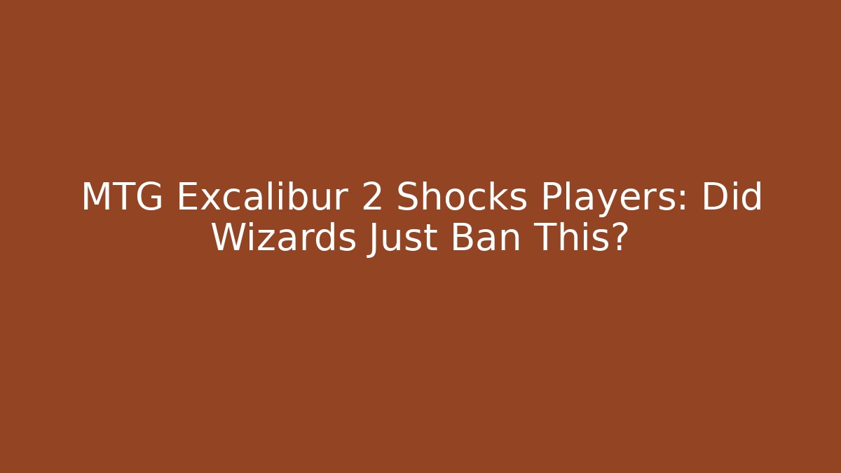 MTG Excalibur 2 Shocks Players: Did Wizards Just Ban This?