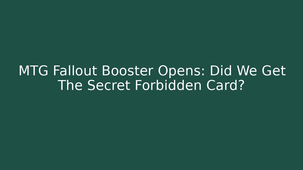MTG Fallout Booster Opens: Did We Get The Secret Forbidden Card?