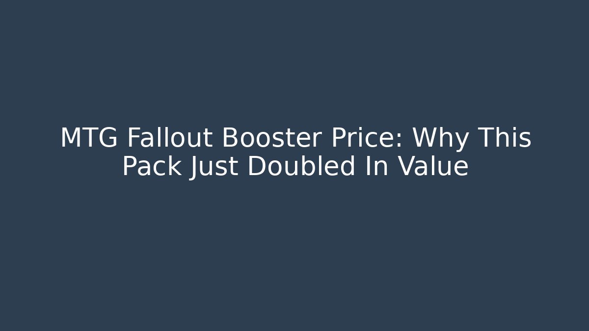 MTG Fallout Booster Price: Why This Pack Just Doubled In Value