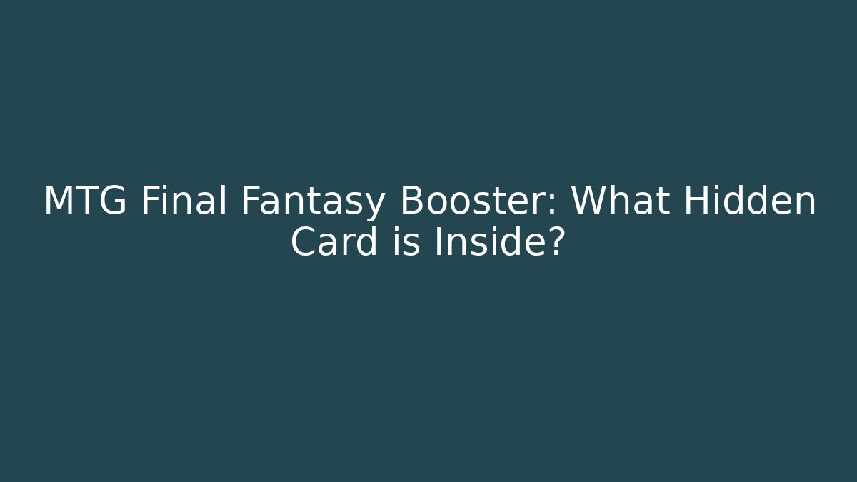 MTG Final Fantasy Booster: What Hidden Card is Inside? - Vintage E-Juice