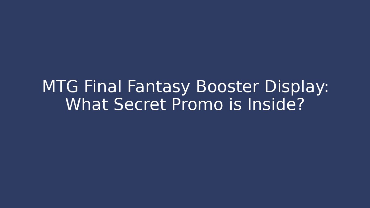 MTG Final Fantasy Booster Display: What Secret Promo is Inside?