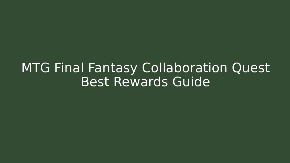 MTG Final Fantasy Collaboration Quest Best Rewards Guide