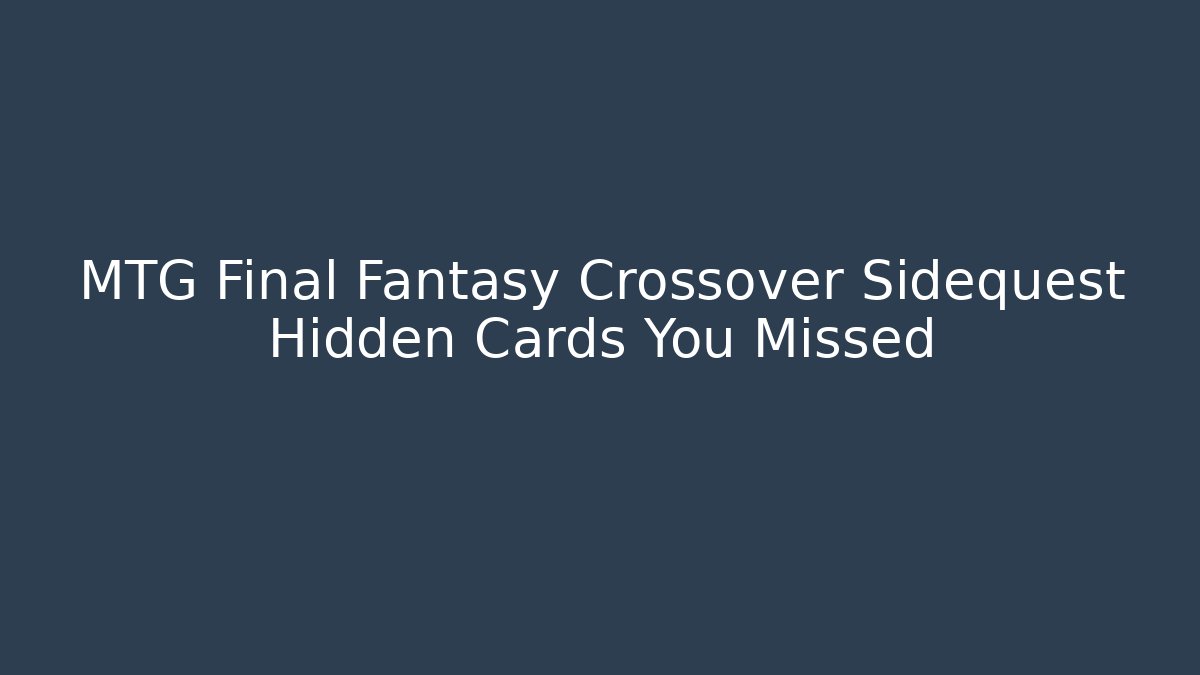 MTG Final Fantasy Crossover Sidequest Hidden Cards You Missed