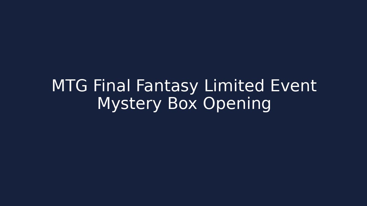 MTG Final Fantasy Limited Event Mystery Box Opening