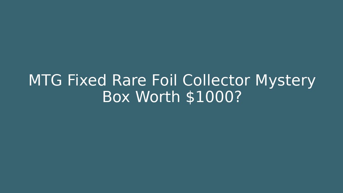 MTG Fixed Rare Foil Collector Mystery Box Worth $1000?