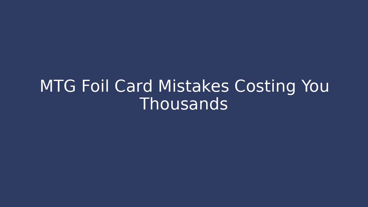 MTG Foil Card Mistakes Costing You Thousands - Vintage E-Juice