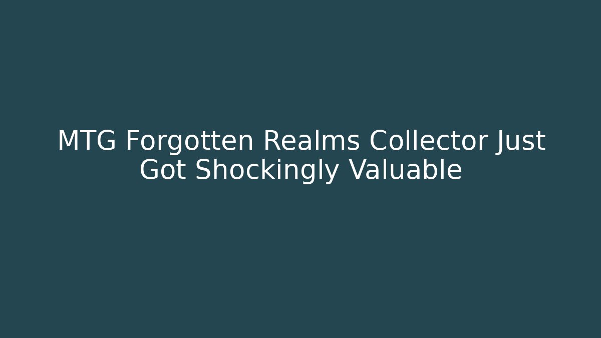 MTG Forgotten Realms Collector Just Got Shockingly Valuable