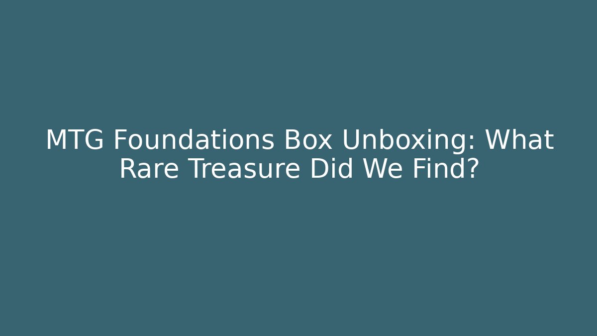 MTG Foundations Box Unboxing: What Rare Treasure Did We Find?