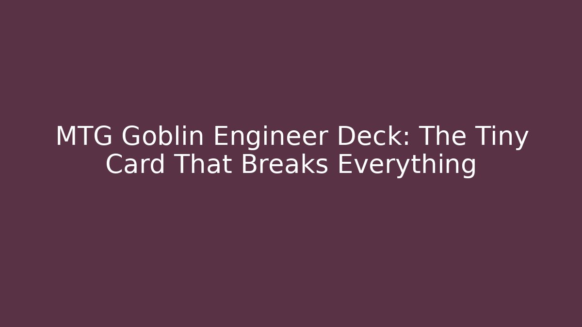 MTG Goblin Engineer Deck: The Tiny Card That Breaks Everything - Vintage E-Juice