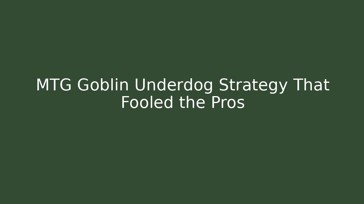MTG Goblin Underdog Strategy That Fooled the Pros