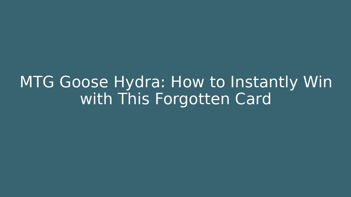 MTG Goose Hydra: How to Instantly Win with This Forgotten Card
