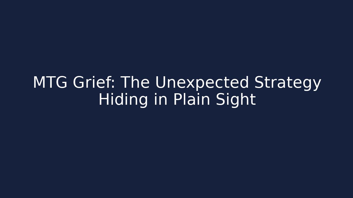 MTG Grief: The Unexpected Strategy Hiding in Plain Sight