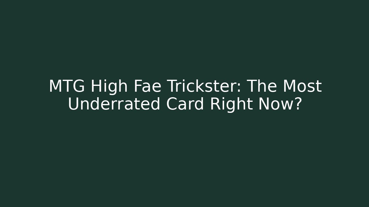 MTG High Fae Trickster: The Most Underrated Card Right Now?