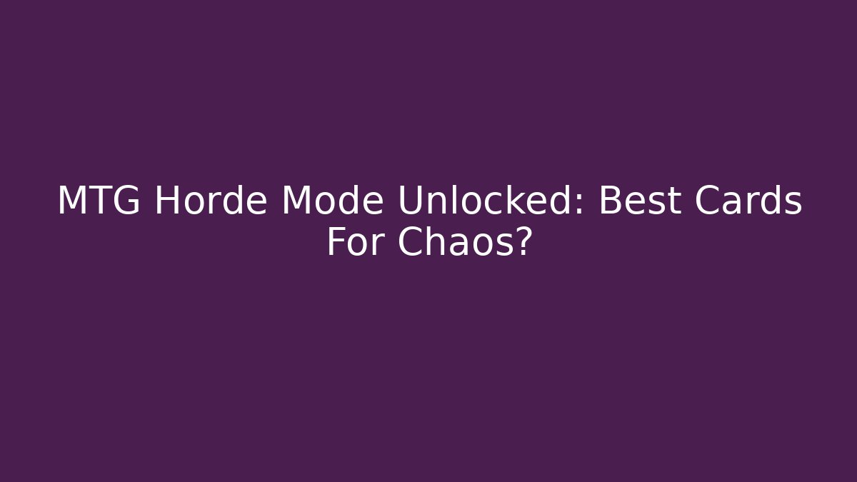 MTG Horde Mode Unlocked: Best Cards For Chaos?