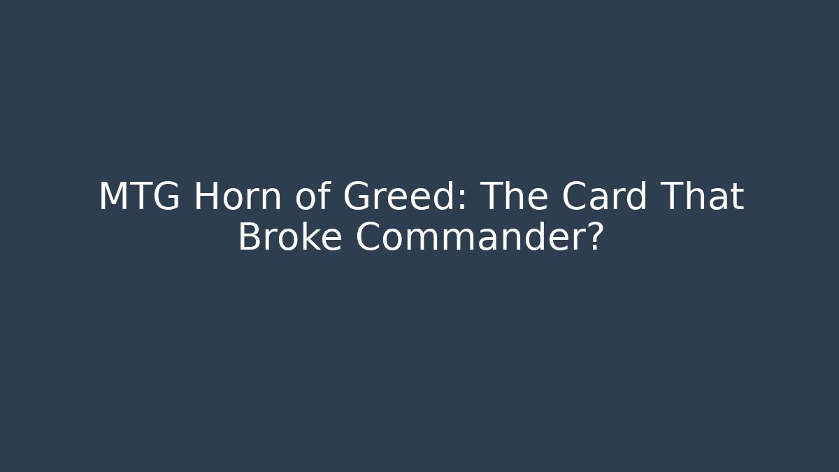 MTG Horn of Greed: The Card That Broke Commander?
