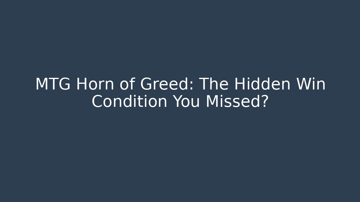 MTG Horn of Greed: The Hidden Win Condition You Missed?