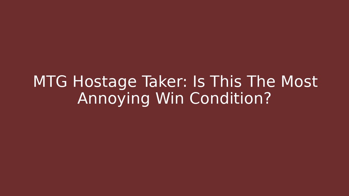 MTG Hostage Taker: Is This The Most Annoying Win Condition? - Vintage E-Juice