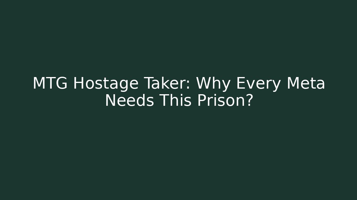 MTG Hostage Taker: Why Every Meta Needs This Prison? - Vintage E-Juice