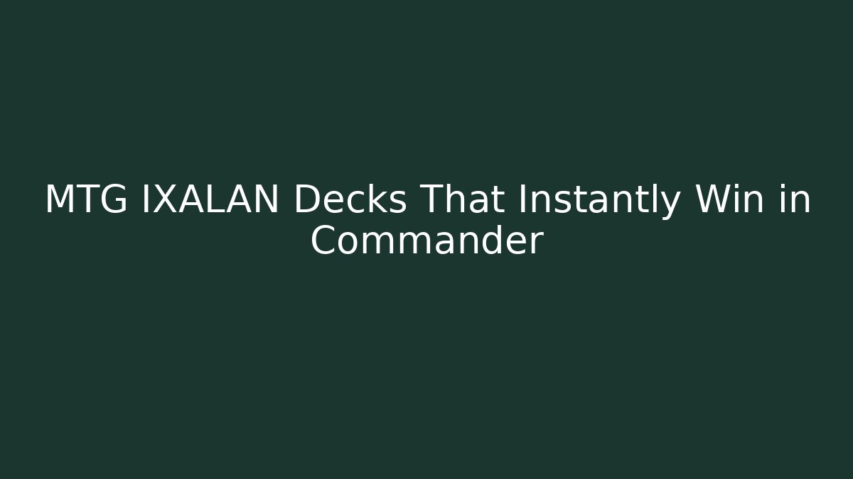 MTG IXALAN Decks That Instantly Win in Commander